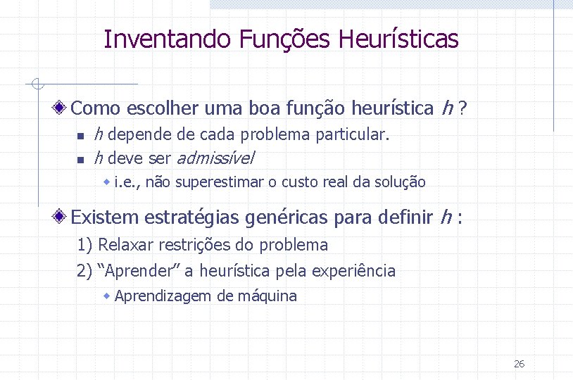 Inventando Funções Heurísticas Como escolher uma boa função heurística h ? n n h