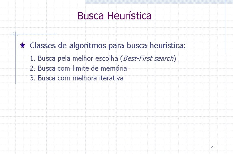 Busca Heurística Classes de algoritmos para busca heurística: 1. Busca pela melhor escolha (Best-First