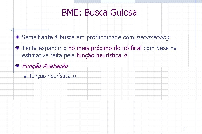 BME: Busca Gulosa Semelhante à busca em profundidade com backtracking Tenta expandir o nó