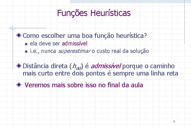 Funções Heurísticas Como escolher uma boa função heurística? n n ela deve ser admissível
