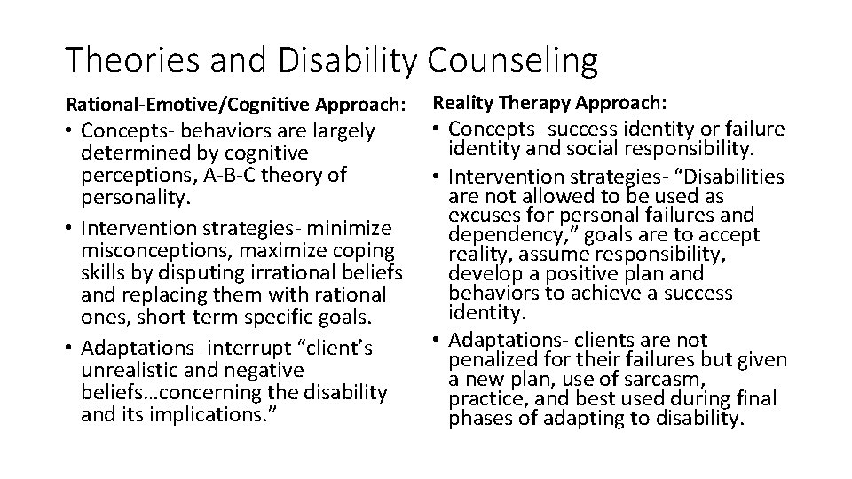 Theories and Disability Counseling Rational-Emotive/Cognitive Approach: • Concepts- behaviors are largely determined by cognitive Theories and Disability Counseling Rational-Emotive/Cognitive Approach: • Concepts- behaviors are largely determined by cognitive