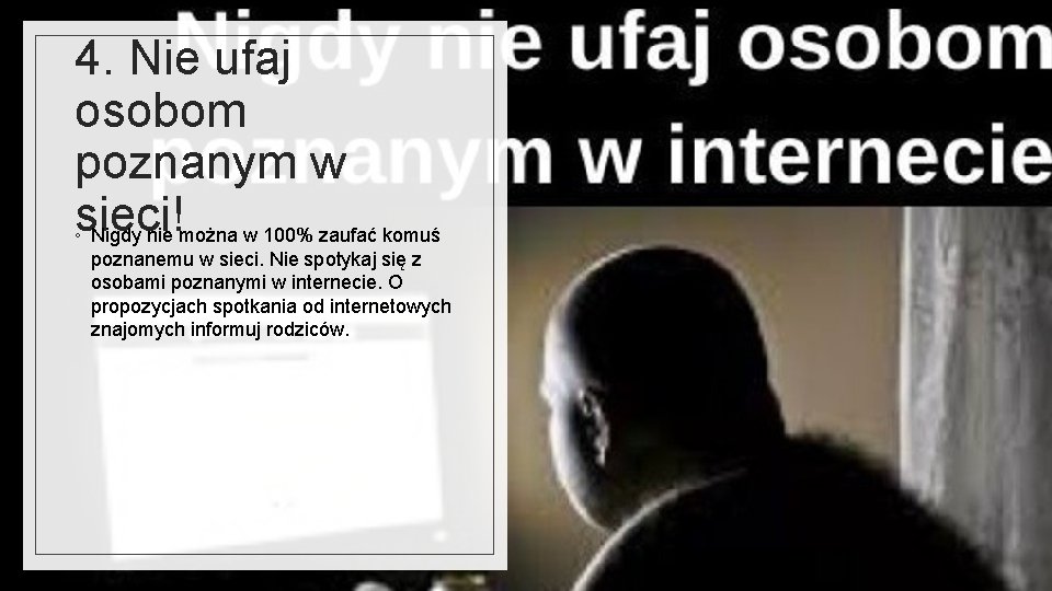 4. Nie ufaj osobom poznanym w sieci! ◦ Nigdy nie można w 100% zaufać