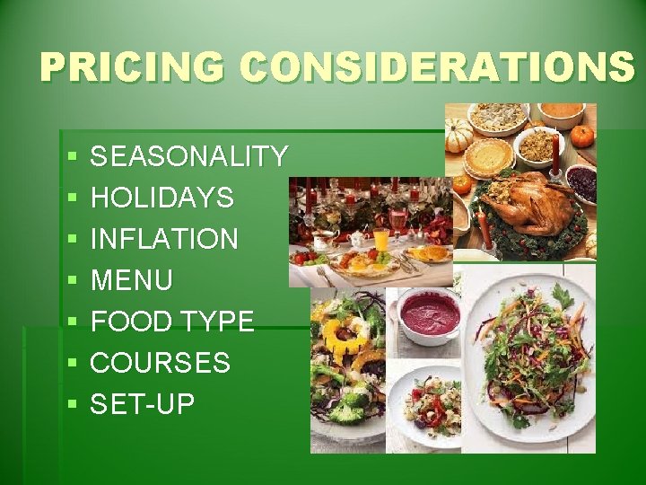 PRICING CONSIDERATIONS § § § § SEASONALITY HOLIDAYS INFLATION MENU FOOD TYPE COURSES SET-UP