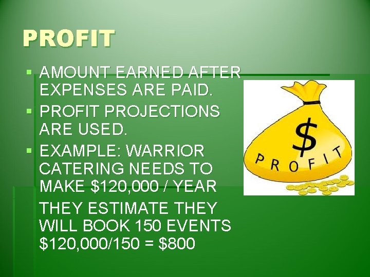 PROFIT § AMOUNT EARNED AFTER EXPENSES ARE PAID. § PROFIT PROJECTIONS ARE USED. §