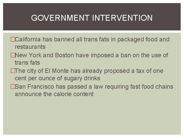 GOVERNMENT INTERVENTION �California has banned all trans fats in packaged food and restaurants �New