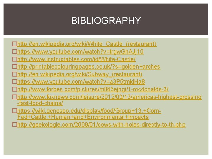 BIBLIOGRAPHY �http: //en. wikipedia. org/wiki/White_Castle_(restaurant) �https: //www. youtube. com/watch? v=trgw. Gh. AJj 10 �http:
