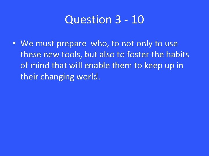 Question 3 - 10 • We must prepare who, to not only to use