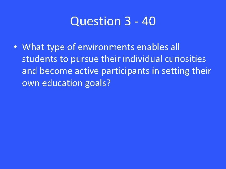 Question 3 - 40 • What type of environments enables all students to pursue