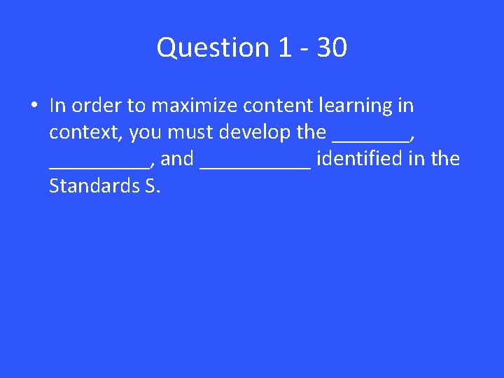 Question 1 - 30 • In order to maximize content learning in context, you