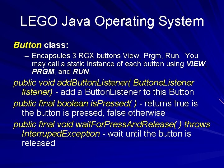 LEGO Java Operating System Button class: – Encapsules 3 RCX buttons View, Prgm, Run.