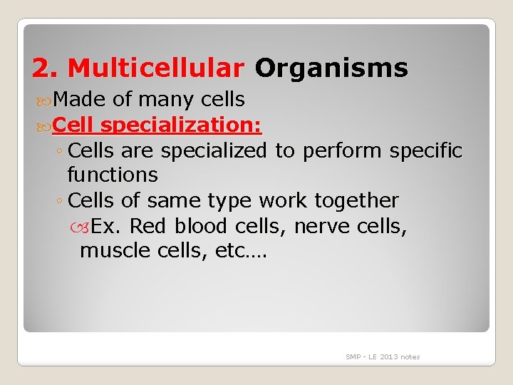 2. Multicellular Organisms Made of many cells Cell specialization: ◦ Cells are specialized to