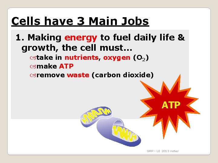 Cells have 3 Main Jobs 1. Making energy to fuel daily life & growth,