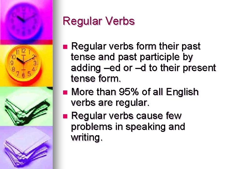 Regular Verbs Regular verbs form their past tense and past participle by adding –ed
