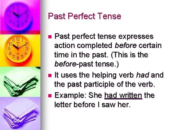 Past Perfect Tense Past perfect tense expresses action completed before certain time in the
