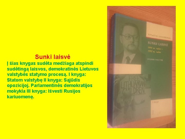 Sunki laisvė Į šias knygas sudėta medžiaga atspindi sudėtingą laisvos, demokratinės Lietuvos valstybės statymo