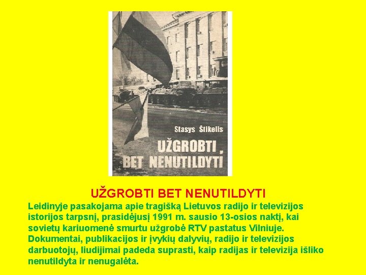 UŽGROBTI BET NENUTILDYTI Leidinyje pasakojama apie tragišką Lietuvos radijo ir televizijos istorijos tarpsnį, prasidėjusį