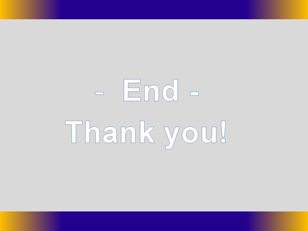 - End Thank you! - End Thank you!
