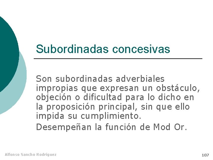 Subordinadas concesivas Son subordinadas adverbiales impropias que expresan un obstáculo, objeción o dificultad para