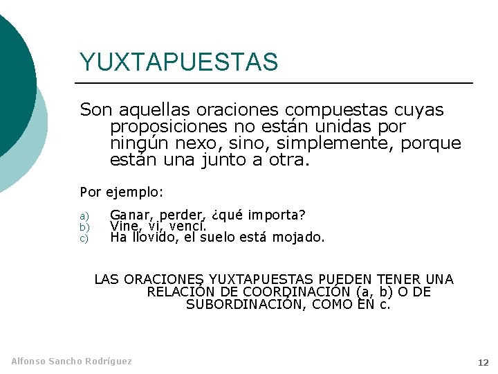 YUXTAPUESTAS Son aquellas oraciones compuestas cuyas proposiciones no están unidas por ningún nexo, sino,