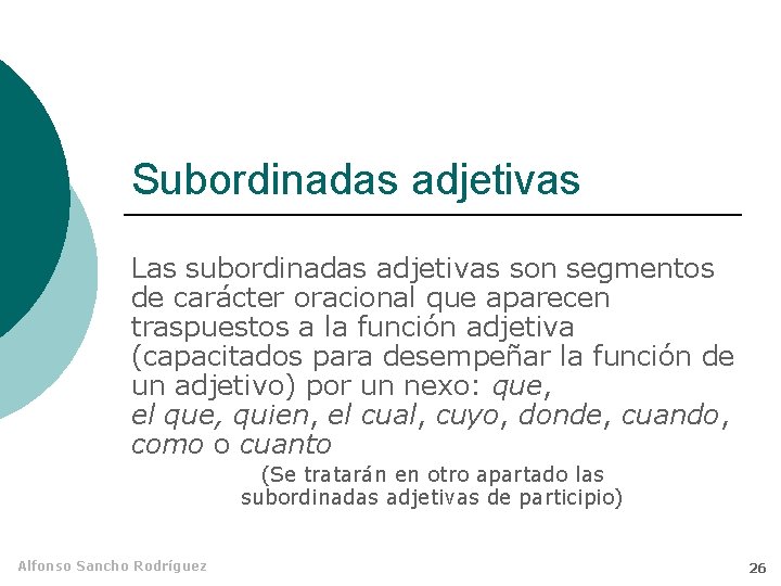 Subordinadas adjetivas Las subordinadas adjetivas son segmentos de carácter oracional que aparecen traspuestos a