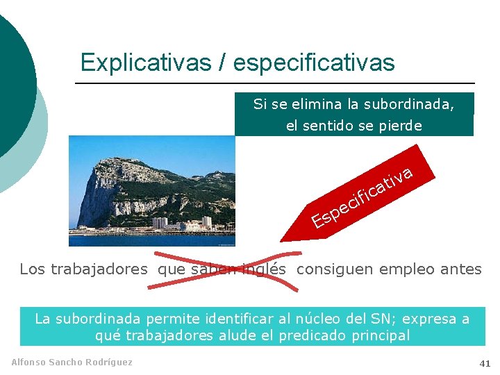 Explicativas / especificativas Si se elimina la subordinada, el sentido se pierde a v