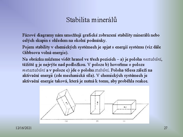 Stabilita minerálů Fázové diagramy nám umožňují grafické zobrazení stability minerálů nebo celých skupin s