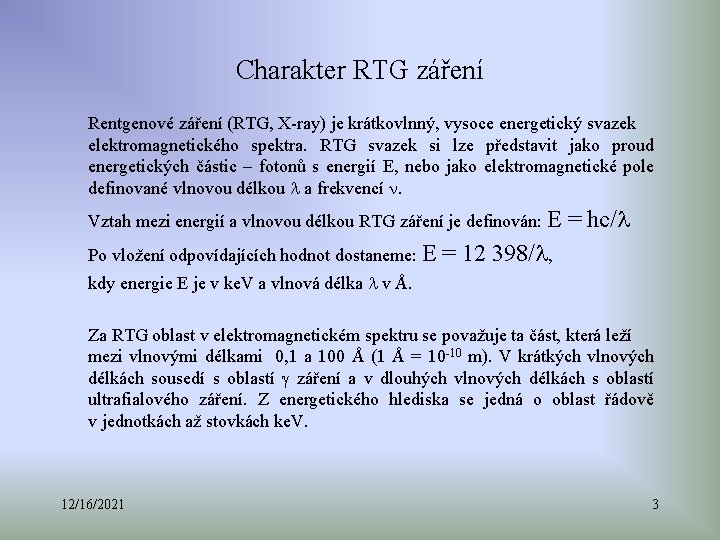Charakter RTG záření Rentgenové záření (RTG, X-ray) je krátkovlnný, vysoce energetický svazek elektromagnetického spektra.