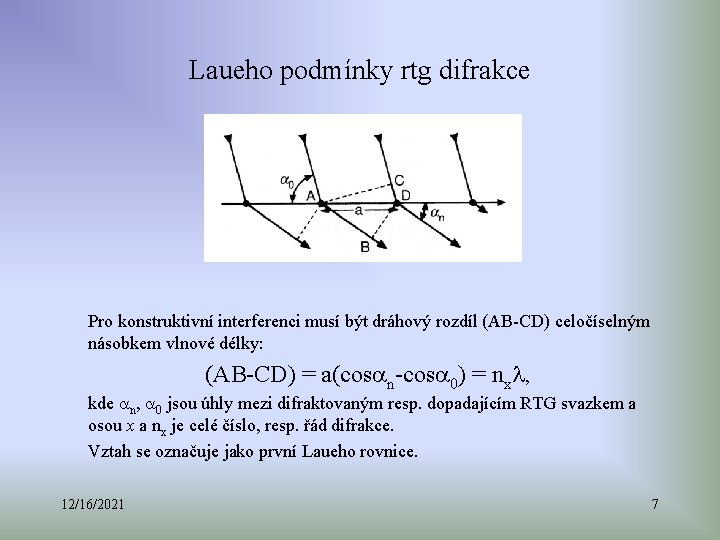 Laueho podmínky rtg difrakce Pro konstruktivní interferenci musí být dráhový rozdíl (AB-CD) celočíselným násobkem