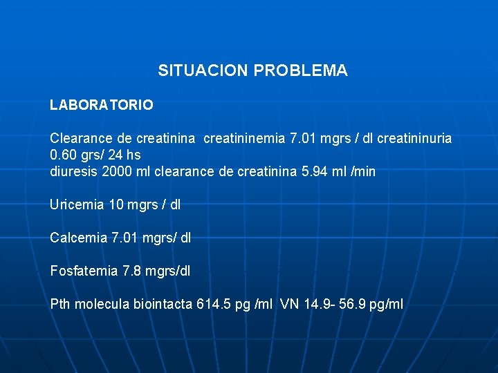 SITUACION PROBLEMA LABORATORIO Clearance de creatinina creatininemia 7. 01 mgrs / dl creatininuria 0.