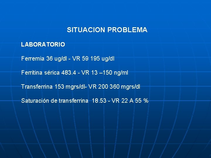 SITUACION PROBLEMA LABORATORIO Ferremia 36 ug/dl - VR 59 195 ug/dl Ferritina sérica 483.