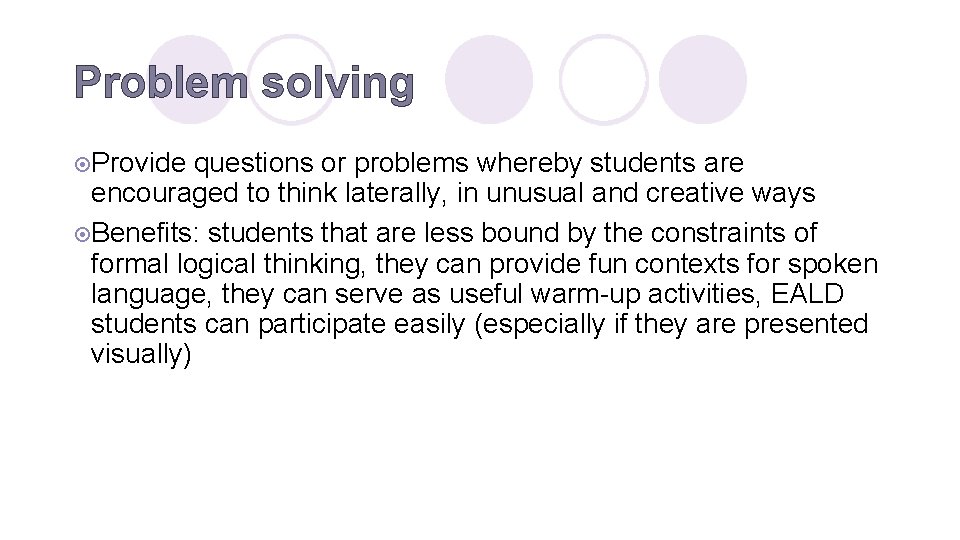 Problem solving ¤Provide questions or problems whereby students are encouraged to think laterally, in