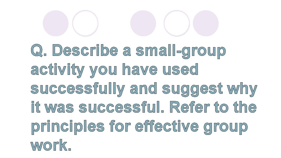 Q. Describe a small-group activity you have used successfully and suggest why it was