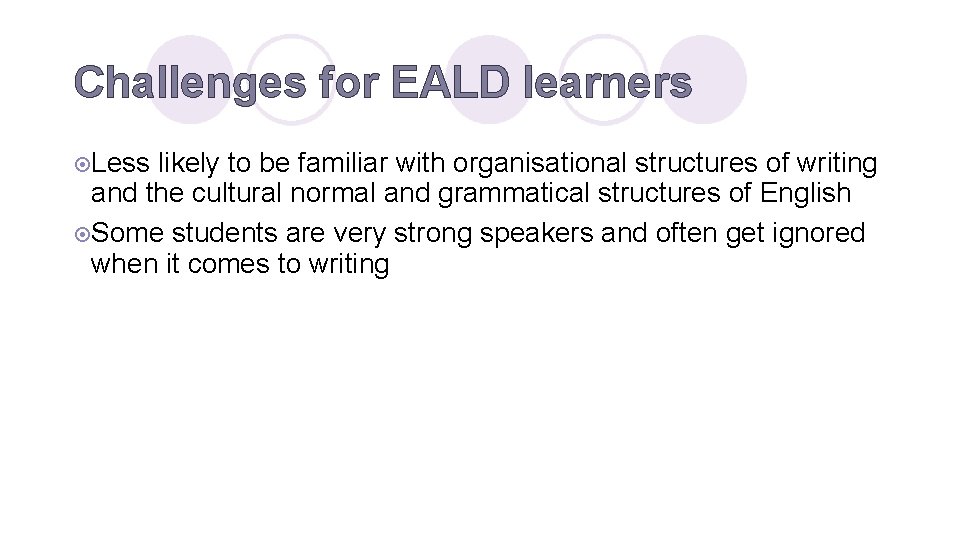 Challenges for EALD learners ¤Less likely to be familiar with organisational structures of writing