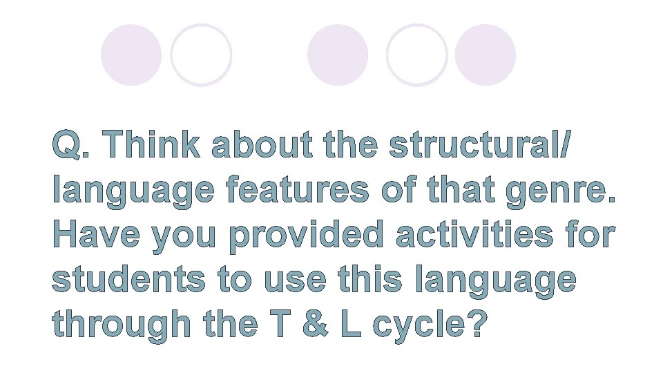 Q. Think about the structural/ language features of that genre. Have you provided activities