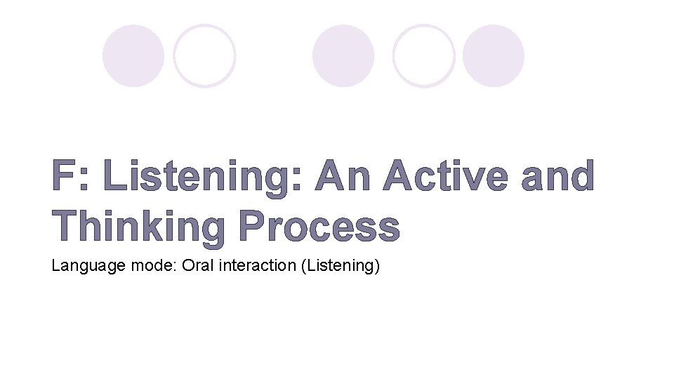 F: Listening: An Active and Thinking Process Language mode: Oral interaction (Listening) 