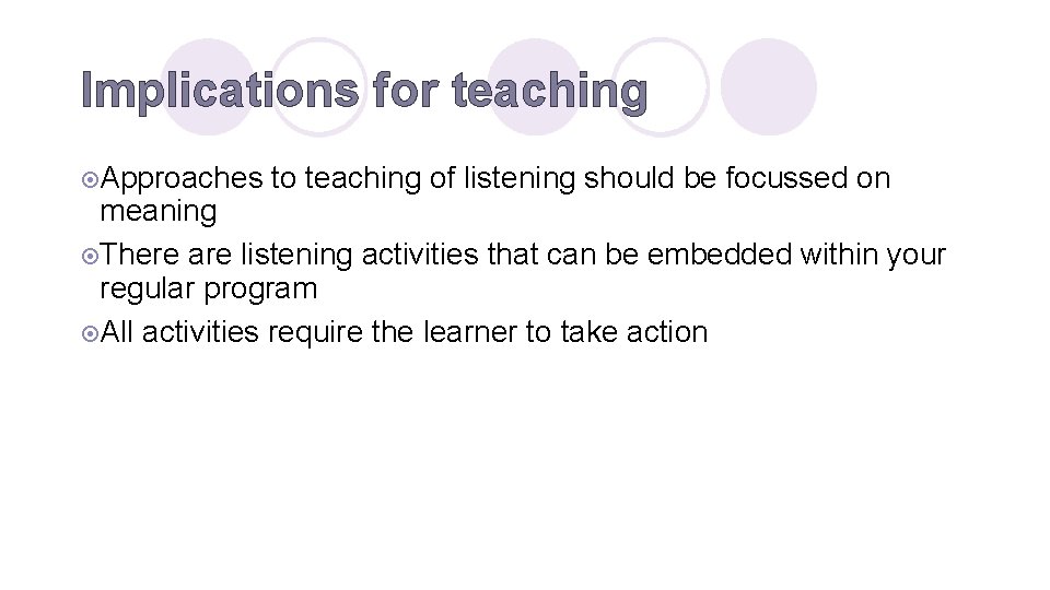 Implications for teaching ¤Approaches to teaching of listening should be focussed on meaning ¤There