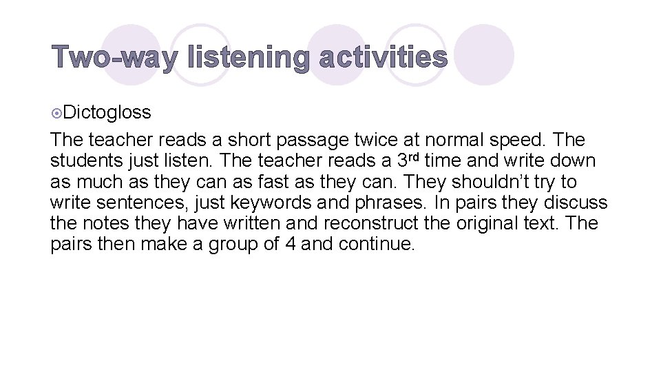 Two-way listening activities ¤Dictogloss The teacher reads a short passage twice at normal speed.