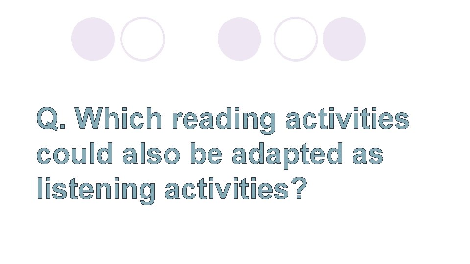 Q. Which reading activities could also be adapted as listening activities? 