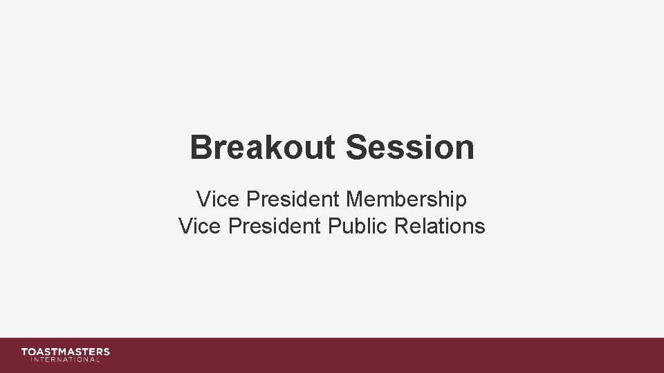 Breakout Session Vice President Membership Vice President Public Relations 