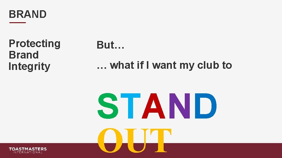 BRAND Protecting Brand Integrity But… … what if I want my club to STAND