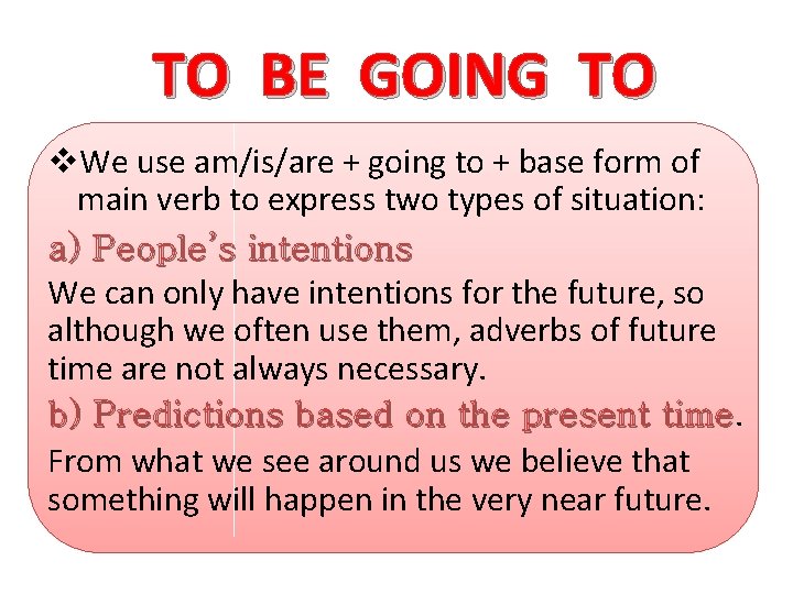 TO BE GOING TO v. We use am/is/are + going to + base form