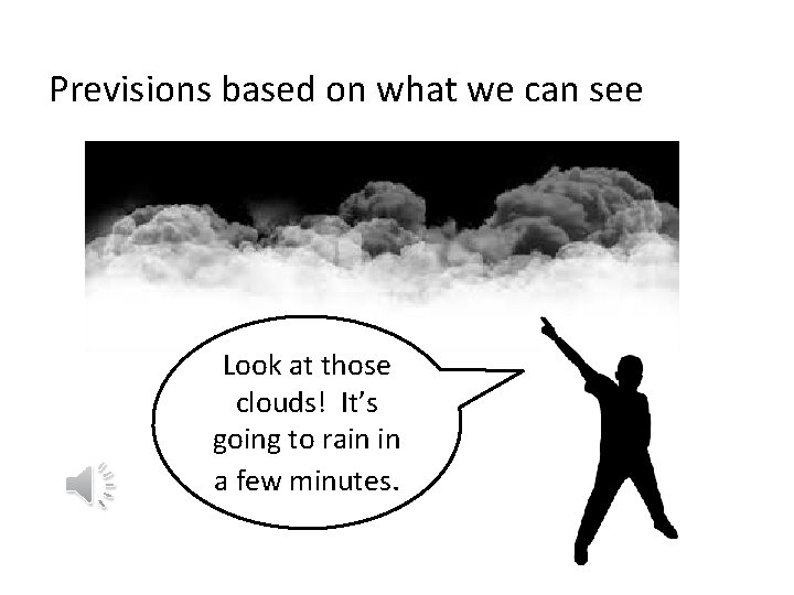 Previsions based on what we can see Look at those clouds! It’s going to