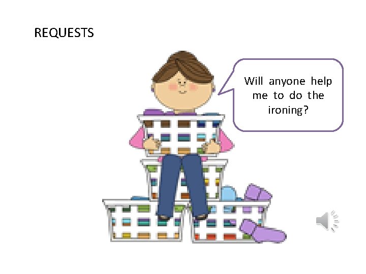 REQUESTS Will anyone help me to do the ironing? 