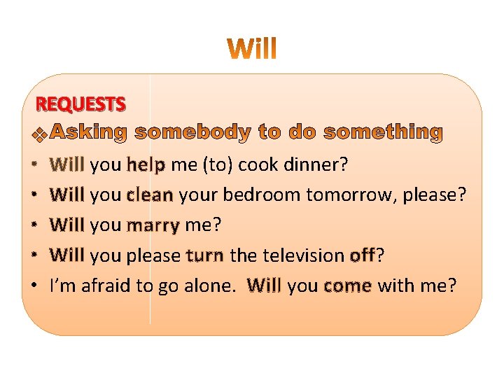 REQUESTS • • • Will you help me (to) cook dinner? Will you clean