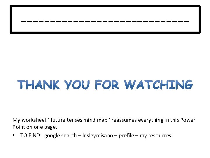 =============== My worksheet ‘ future tenses mind map ‘ reassumes everything in this Power