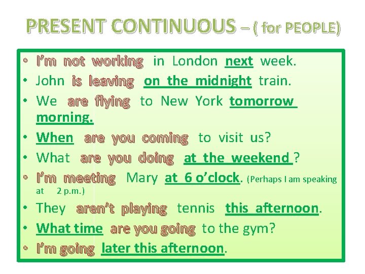 PRESENT CONTINUOUS – ( for PEOPLE) • I’m not working in London next week.