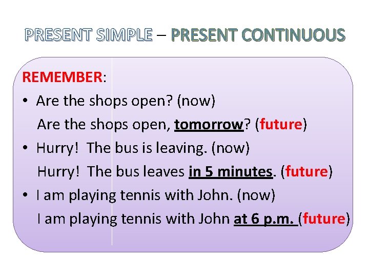PRESENT SIMPLE – PRESENT CONTINUOUS REMEMBER: • Are the shops open? (now) Are the