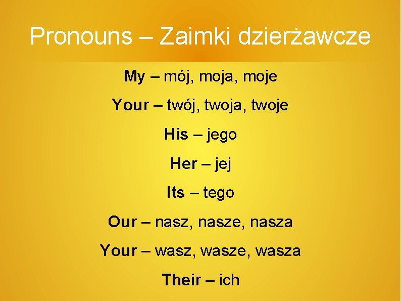 Pronouns – Zaimki dzierżawcze My – mój, moja, moje Your – twój, twoja, twoje