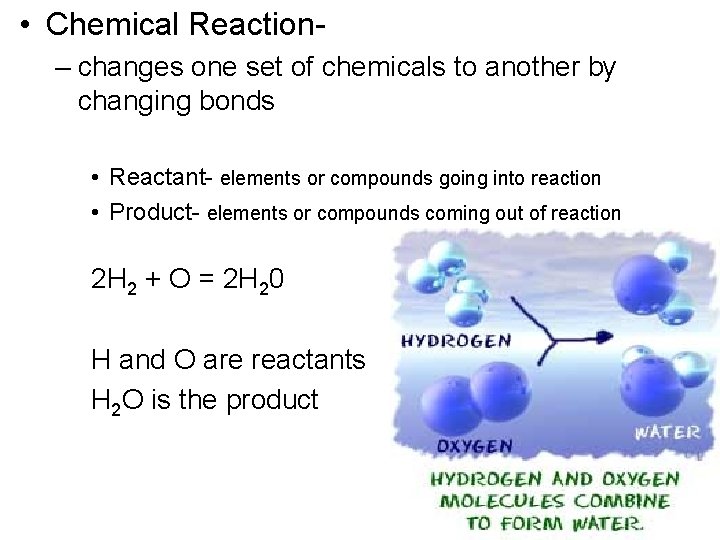  • Chemical Reaction– changes one set of chemicals to another by changing bonds