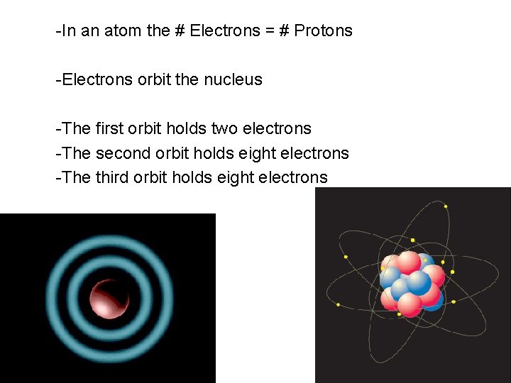 -In an atom the # Electrons = # Protons -Electrons orbit the nucleus -The